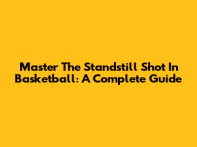 Master The Standstill Shot In Basketball: A Complete Guide
