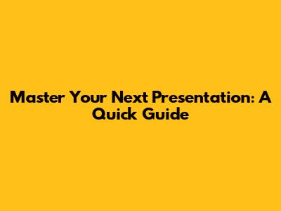 Master Your Next Presentation: A Quick Guide