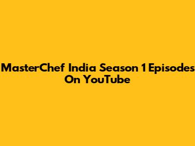 MasterChef India Season 1 Episodes On YouTube
