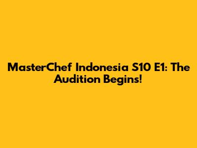 MasterChef Indonesia S10 E1: The Audition Begins!