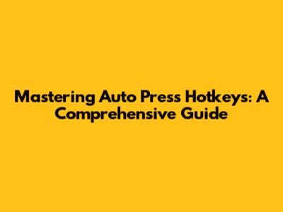 Mastering Auto Press Hotkeys: A Comprehensive Guide