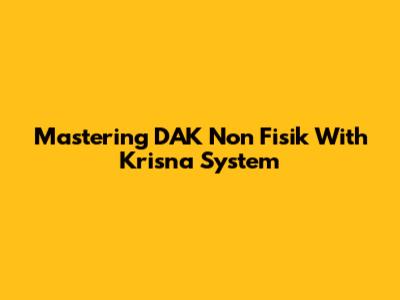 Mastering DAK Non Fisik With Krisna System