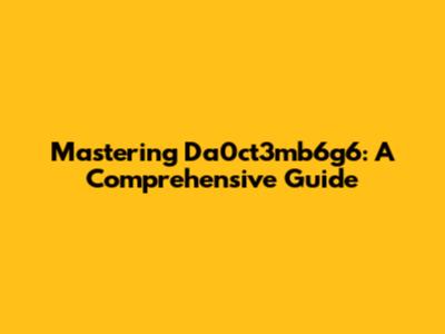 Mastering Da0ct3mb6g6: A Comprehensive Guide