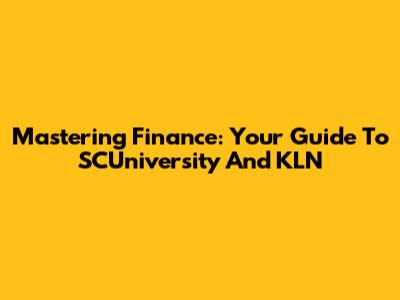 Mastering Finance: Your Guide To SCUniversity And KLN