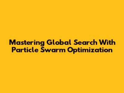 Mastering Global Search With Particle Swarm Optimization
