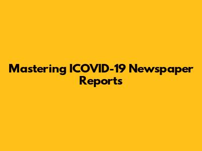 Mastering ICOVID-19 Newspaper Reports
