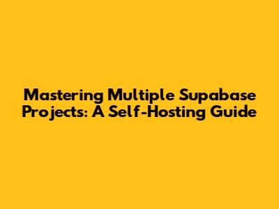 Mastering Multiple Supabase Projects: A Self-Hosting Guide