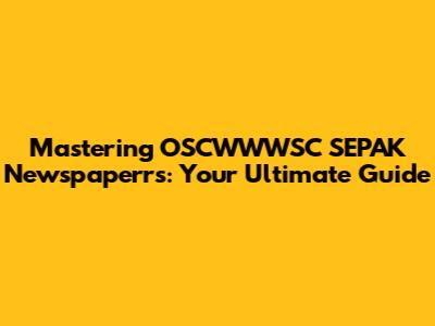 Mastering OSCWWWSC SEPAK Newspaperrs: Your Ultimate Guide