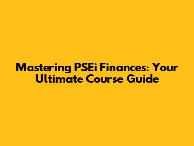 Mastering PSEi Finances: Your Ultimate Course Guide
