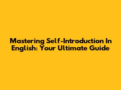 Mastering Self-Introduction In English: Your Ultimate Guide