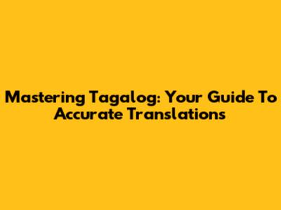 Mastering Tagalog: Your Guide To Accurate Translations
