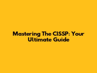 Mastering The CISSP: Your Ultimate Guide