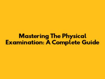 Mastering The Physical Examination: A Complete Guide