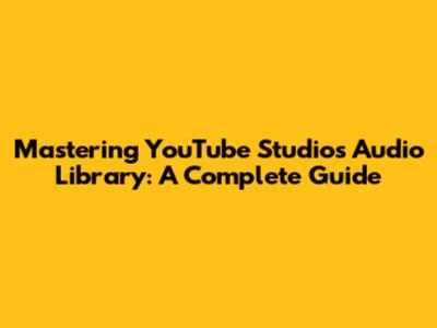 Mastering YouTube Studio's Audio Library: A Complete Guide