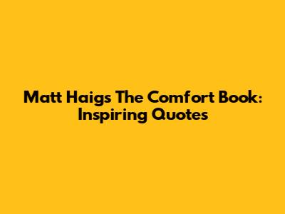 Matt Haig's The Comfort Book: Inspiring Quotes