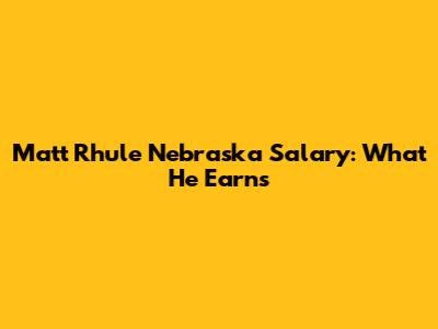 Matt Rhule Nebraska Salary: What He Earns