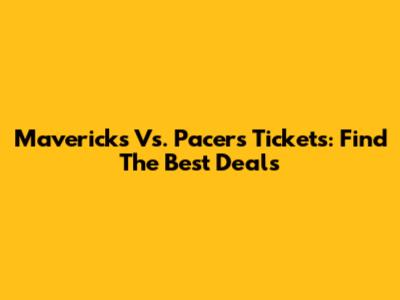 Mavericks Vs. Pacers Tickets: Find The Best Deals