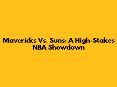 Mavericks Vs. Suns: A High-Stakes NBA Showdown