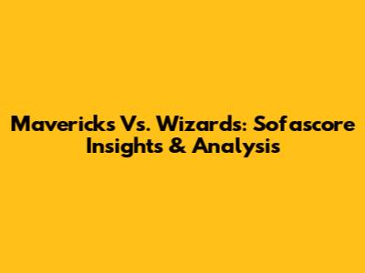 Mavericks Vs. Wizards: Sofascore Insights & Analysis