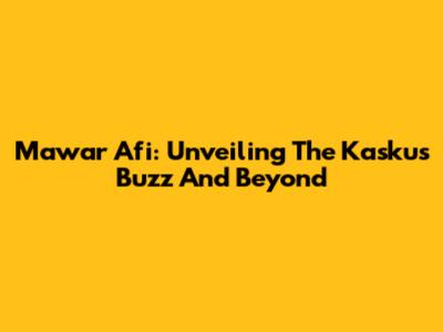 Mawar Afi: Unveiling The Kaskus Buzz And Beyond