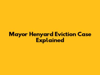 Mayor Henyard Eviction Case Explained
