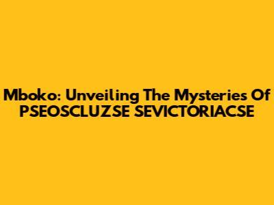Mboko: Unveiling The Mysteries Of PSEOSCLUZSE SEVICTORIACSE