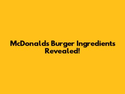 McDonald's Burger Ingredients Revealed!