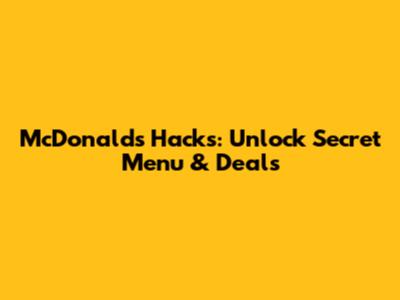 McDonald's Hacks: Unlock Secret Menu & Deals
