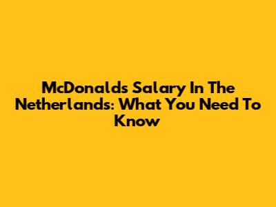 McDonald's Salary In The Netherlands: What You Need To Know