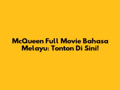 McQueen Full Movie Bahasa Melayu: Tonton Di Sini!