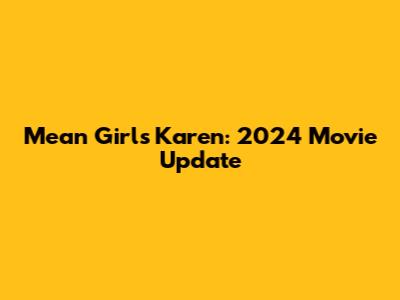 Mean Girls Karen: 2024 Movie Update