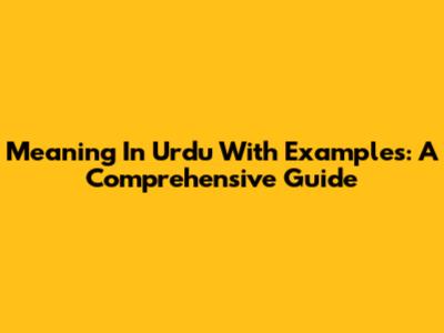Meaning In Urdu With Examples: A Comprehensive Guide