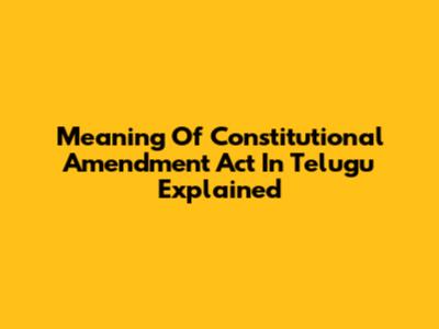 Meaning Of Constitutional Amendment Act In Telugu Explained