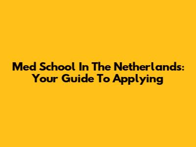 Med School In The Netherlands: Your Guide To Applying