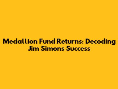Medallion Fund Returns: Decoding Jim Simons' Success