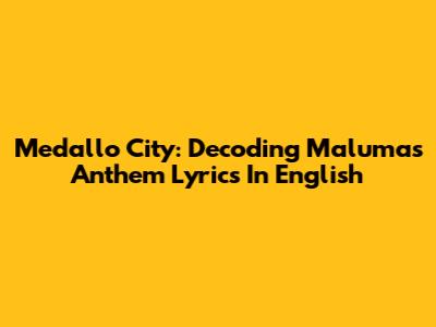 Medallo City: Decoding Maluma's Anthem Lyrics In English