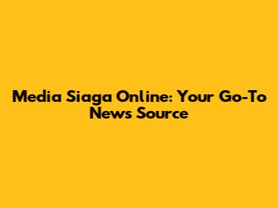Media Siaga Online: Your Go-To News Source