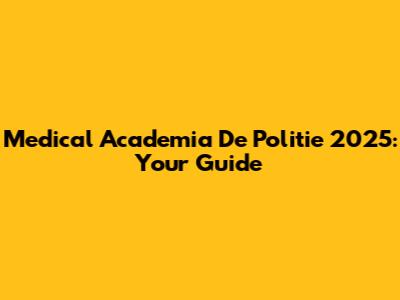 Medical Academia De Politie 2025: Your Guide