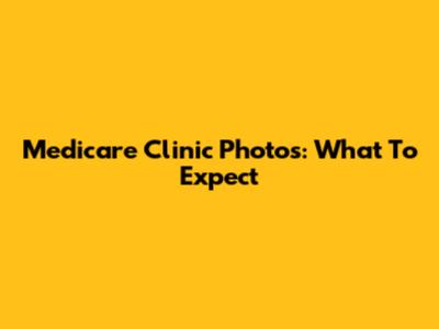 Medicare Clinic Photos: What To Expect