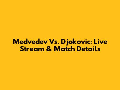 Medvedev Vs. Djokovic: Live Stream & Match Details
