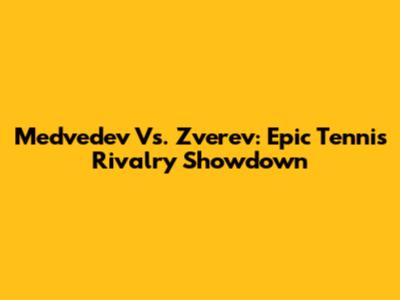 Medvedev Vs. Zverev: Epic Tennis Rivalry Showdown