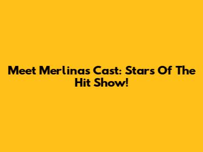 Meet Merlina's Cast: Stars Of The Hit Show!