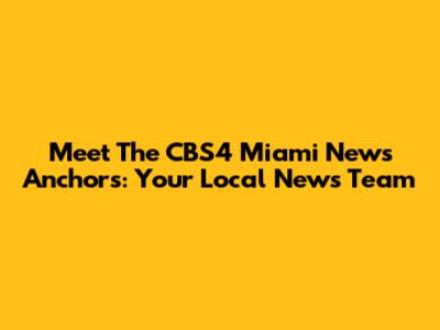 Meet The CBS4 Miami News Anchors: Your Local News Team