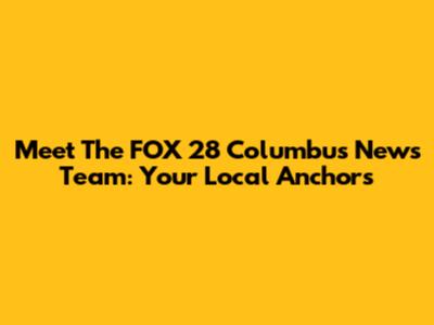Meet The FOX 28 Columbus News Team: Your Local Anchors