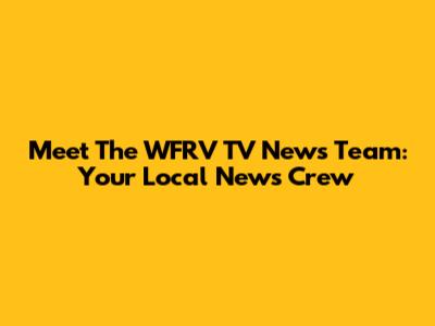 Meet The WFRV TV News Team: Your Local News Crew