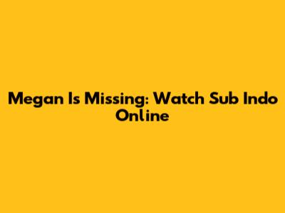 Megan Is Missing: Watch Sub Indo Online