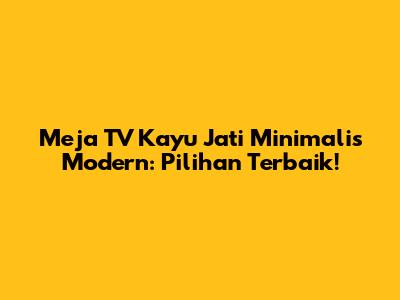 Meja TV Kayu Jati Minimalis Modern: Pilihan Terbaik!