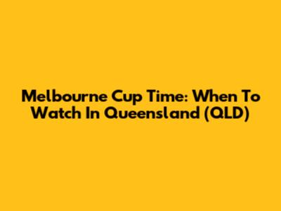Melbourne Cup Time: When To Watch In Queensland (QLD)