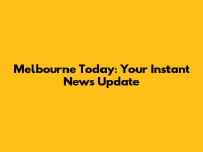 Melbourne Today: Your Instant News Update