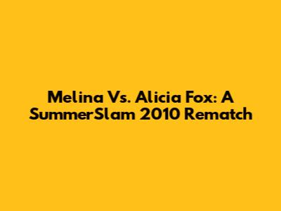 Melina Vs. Alicia Fox: A SummerSlam 2010 Rematch